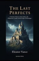 The Last Perfects:: A Narrative History of the Cathars, the Albigensian Crusade, and the Siege of Montségur B0GSBR6ZJ7 Book Cover