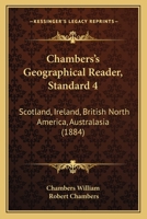 Chambers's Geographical Reader, Standard 4: Scotland, Ireland, British North America, Australasia 1164600796 Book Cover