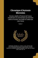 Chronique d'Antonio Morosini;: Extraits relatifs � l'histoire de France, introduction et commentaire par Germain Lef�vre-Pontalis, text �tabli et traduit par L�on Dorez; Tome 1 1361003553 Book Cover