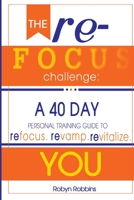 The Refocus Challenge: A 40 Day Personal Training Guide To: Refocus. Revamp. Revitalize You 0692666788 Book Cover