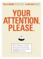 Your Attention Please: How to Appeal to Today's Distracted, Disinterested, Disengaged, Disenchanted, and Busy Consumer 1593376871 Book Cover