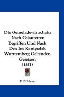 Die Gemeindewirtschaft nach geläuterten Begriffen und nach den im Königreich Württemberg geltenden Gesetzen 1161094261 Book Cover
