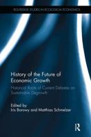History of the Future of Economic Growth: Historical Roots of Current Debates on Sustainable Degrowth 1138499676 Book Cover