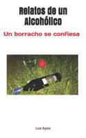 Relatos de un Alcohólico: Un borracho se confiesa 1729308791 Book Cover