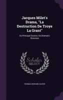 Jacques Milet's Drama, La Destruction De Troye La Grant: Its Principal Source; Its Dramatic Structure 1357719485 Book Cover