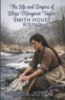 The Life & Empire of Eliza Margaret Taylor: Smith House Rising B0GD8BVK3T Book Cover