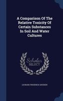 A Comparison Of The Relative Toxicity Of Certain Substances In Soil And Water Cultures 1376965186 Book Cover
