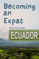 Becoming an Expat: Ecuador: moving abroad to your richer life in Ecuador 1938216164 Book Cover