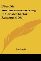 Uber Die Wortzusammensetzung In Carlyles Sartor Resartus (1904) 1160289468 Book Cover