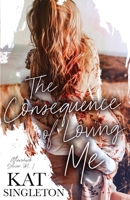 The Consequence of Loving Me: An Enemies to Lovers Romance B085RTKKQF Book Cover