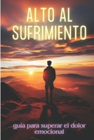 ALTO AL SUFRIMIENTO: guía para superar el dolor emocional (Spanish Edition) B0DT235BBC Book Cover