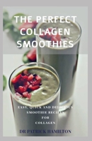 THE PERFECT COLLAGEN SMOOTHIES: easy, quick and delicious smoothie recipes for collagen B089HYQQTK Book Cover