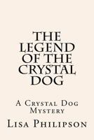 The Legend Of The Crystal Dog: A Crystal Dog Mystery 1468158007 Book Cover
