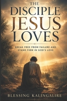 The Disciple Jesus Loves: Break Free From Failure And Stand Firm In God's Love B0H2PSY6L1 Book Cover