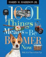 1001 Things It Means to Be a Boomer Now: (Well, It Is Time to Grow Up) 1404104313 Book Cover