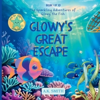 Glowy's Great Escape: The Sparkling Adventures of Glowy the Fish. Sea of Cortez Adventures. 1949325873 Book Cover