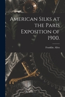 American Silks at the Paris Exposition of 1900. 1014073014 Book Cover