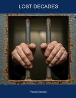 Lost Decades: Parole Denied B0FHDG4QDM Book Cover