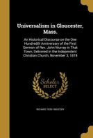 Universalism in Gloucester, Mass; An Historical Discourse on the One Hundredth Anniversary of the First Sermon of Rev. John Murray in That Town. Delivered by the Independent Christian Church, November 0469968559 Book Cover