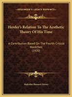 Herder's Relation to the Aesthetic Theory of His Time: A Contribution Based on the Fourth Critical W�ldchen; A Dissertation Submitted to the Faculty of the Graduate School of Arts and Literature in Ca 1164668099 Book Cover