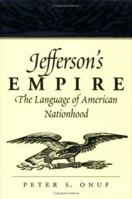 Jefferson's Empire: The Language of American Nationhood (Jeffersonian America) 0813920906 Book Cover