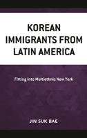 Korean Immigrants from Latin America: Fitting into Multiethnic New York 1793652600 Book Cover