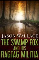 The Swamp Fox and His Ragtag Militia 1530048168 Book Cover