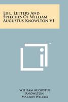 Life, Letters and Speeches of William Augustus Knowlton V1 1258140179 Book Cover