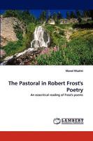 The Pastoral in Robert Frost's Poetry: An ecocritical reading of Frost's poems 3838362624 Book Cover