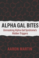 Alpha Gal Bites: Unmasking Alpha-Gal Syndrome’s Hidden Triggers B0F9939V4S Book Cover