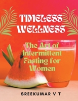 Timeless Wellness: The Art of Intermittent Fasting for Women B0CNJVZGF7 Book Cover