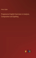 Progressive English Exercises in Analysis, Composition and Spelling 3368836137 Book Cover
