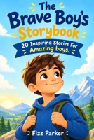 The Brave Boy's Storybook: 20 Inspiring Stories About Confidence, Courage, Friendship, Kindness & Never Giving Up B0HBWCPVLV Book Cover