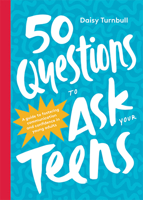 50 Questions to Ask Your Teens: A Guide to Fostering Communication and Confidence in Young Adults 1743797826 Book Cover