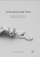 Embodying Cape Town: Engaging the City Through Its Built Edges and Contact Zones 1137587105 Book Cover