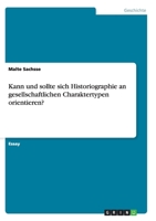 Kann und sollte sich Historiographie an gesellschaftlichen Charaktertypen orientieren? 3640407997 Book Cover