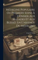 M�decine Populaire Ou Premiers Soins � Donner Aux Malades Et Aux Bless�s En L'absence Du M�decin... 1021231703 Book Cover