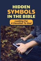 Hidden Symbols In The Bible: Looking For A Devotion To God: Savior Speaking Powerful null Book Cover