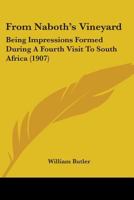 From Naboth's Vineyard, Being Impressions Formed During a Fourth Visit to South Africa Undertaken at the Request of the Tribune Newspaper 0548904561 Book Cover
