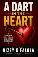A Dart in the Heart: How Love Finds Its Mark Despite Our Differences B0H49BFRKL Book Cover