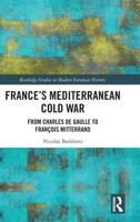 France's Mediterranean Cold War: From Charles de Gaulle to François Mitterrand (Routledge Studies in Modern European History) 1041234236 Book Cover