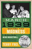 March 1939: Before the Madness: The Story of the First NCAA Basketball Tournament Champions 1630761990 Book Cover