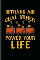 Thank a Coal Miner they Power Your Life: Cool Coal Mining Design For Miner's Worker Sayings Blank Journal Gift (6x9) Lined Notebook to write in 170247903X Book Cover