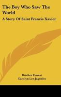 The Boy Who Saw The World: A Story Of Saint Francis Xavier 1163186805 Book Cover