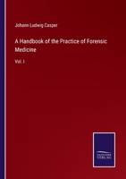 A Handbook of the Practice of Forensic Medicine: Based Upon Personal Experience, Volume 1 - Primary Source Edition 136266829X Book Cover