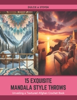 15 Exquisite Mandala Style Throws: Unveiling a Textured Afghan Crochet Book B0CTGP16SN Book Cover