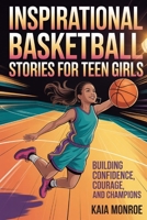 Inspirational Basketball Stories for Teen Girls: Building Confidence, Courage and Champions B0G5HZ854K Book Cover