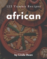 123 Yummy African Recipes: An One-of-a-kind Yummy African Cookbook B08GRKGFVK Book Cover
