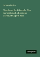 Chemismus der Pflanzelle: Eine morphologisch-chemische Untersuchung der Hefe 3566042943 Book Cover
