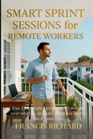 Smart Sprint Sessions for Remote Workers: Use 25-minute sprints to eliminate overwhelm, maximize output & win back your day (Remote work survival & personal growth series) B0FKS7CHSG Book Cover